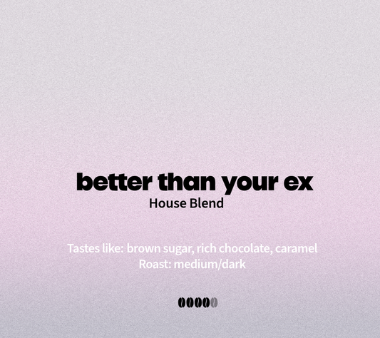 Better than your ex - House Blend