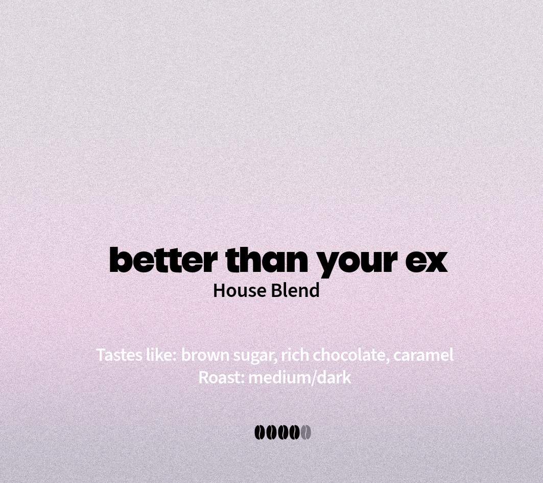 Better than your ex - House Blend